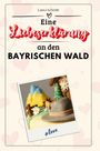 Laura Schmitt: Eine Liebeserklärung an den Bayerischen Wald, Buch