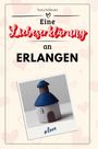 Nora Schwarz: Eine Liebeserklärung an Erlangen, Buch