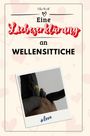 Ella Wolf: Eine Liebeserklärung an Wellensittiche, Buch