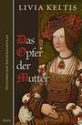 Livia Keltis: Das Opfer der Mutter. Historischer Kriminalroman, Buch