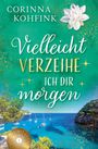 Corinna Kohfink: Vielleicht verzeihe ich dir morgen, Buch