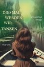 Claudia Iwer: Diesmal werden wir tanzen, Buch