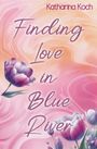 Katharina Koch: Finding Love in Blue River, Buch