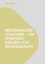 Jörg Becker: Bürgermeister Coaching - Ein ständiges Fließen von Umgestaltung, Buch