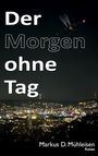 Markus D. Mühleisen: Der Morgen ohne Tag, Buch