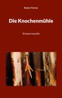 Rainer Fischer: Die Knochenmühle, Buch