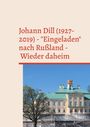 : Johann Dill (1927-2019) - "Eingeladen" nach Rußland - Wieder daheim, Buch