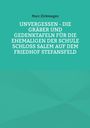 Marc Zirlewagen: Unvergessen - Die Gräber und Gedenktafeln für die Ehemaligen der Schule Schloss Salem auf dem Friedhof Stefansfeld, Buch