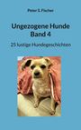 Peter S. Fischer: Ungezogene Hunde Band 4, Buch