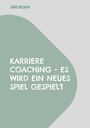 Jörg Becker: Karriere Coaching - es wird ein neues Spiel gespielt, Buch