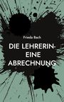 Frieda Bach: Die Lehrerin- eine Abrechnung, Buch