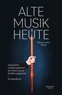 : Alte Musik heute -Geschichte und Perspektiven Historischer Aufführungspraxis. Ein Handbuch-, Buch