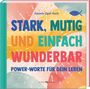 Texte: Daniela Opel-Koch, STARK, MUTIG UND EINFACH WUNDERBAR, POWER-WORTE FÜR DEIN LEBEN. Farbenfrohes, abstraktes Cover.