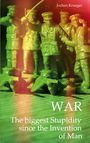 Jochen Krueger: War The biggest Stupidity since the Invention of Man, Buch