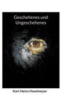 Karl-Heinz Haselmeyer: Geschehenes und Ungeschehenes, Buch