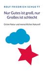 Rolf Friedrich Schuett: Nur Gutes ist groß, nur Großes ist schlecht, Buch