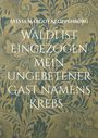 Sylvia Margot Kloppenborg: Waldi ist eingezogen Mein ungebetener Gast namens Krebs, Buch
