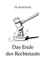 Kurt Fuchs: Das Ende des Rechtstaats, Buch