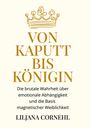 „VON KAPUTT BIS KÖNIGIN“ in Gold. Untertitel: „Die brutale Wahrheit...Weiblichkeit.“ Autorin: LILJANA CORNEHL. Goldene Krone oben.