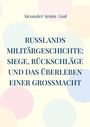 Alexander Armin Gaal: Russlands Militärgeschichte: Siege, Rückschläge und das Überleben einer Großmacht, Buch