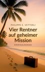 „PHILIPPE E. VETTERLI Vier Rentner auf geheimer Mission KRIMINALROMAN“. Palme, Strand im Sonnenuntergang, Koffer.