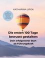 Katharina Lipok: Die ersten 100 Tage bewusst gestalten: Dein erfolgreicher Start als Führungskraft, Buch