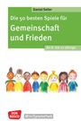 Daniel Seiler: Die 50 besten Spiele für Gemeinschaft und Frieden für 8- bis 12-Jährige, Buch
