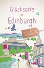 "Glücksorte in Edinburgh", "Fahr hin & werd glücklich". Illustration mit Wahrzeichen und Landschaften von Edinburgh.
