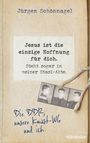 Jürgen Schönnagel: Jesus ist die einzige Hoffnung für dich. Steht sogar in meiner Stasi-Akte., Buch