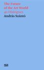 : András Szántó. The Future of the Art World. 40 Dialogues, Buch