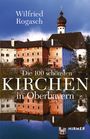 Wilfried Rogasch: Die 100 schönsten Kirchen in Oberbayern, Buch