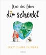 Lucy Claire Dunbar: Was das Leben dir schenkt, Buch