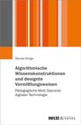 Denise Klinge: Algorithmische Wissenskonstruktionen und designte Vermittlungsweisen, Buch