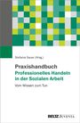 : Praxishandbuch Professionelles Handeln in der Sozialen Arbeit: Vom Wissen zum Tun, Buch