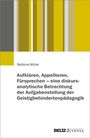 Stefanie Müller: Aufklären, Appellieren, Fürsprechen - eine diskursanalytische Betrachtung der Aufgabenstellung der Geistigbehindertenpädagogik, Buch