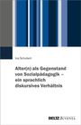 Ina Schubert: Alter(n) als Gegenstand von Sozialpädagogik - ein sprachlich diskursives Verhältnis, Buch