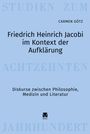 Carmen Götz: Friedrich Heinrich Jacobi im Kontext der Aufklärung. Diskussionen über Philosophie, Medizin und Literatur.