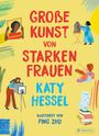 "GROßE KUNST VON STARKEN FRAUEN" von Katy Hessel, illustriert von Ping Zhu. Frauen bei künstlerischen Tätigkeiten.