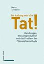 Text auf dem Cover: "Marco Tamborini. Im Anfang war die Tat! Handlungen, Wissensproduktion und das Problem der Philosophiermethode."