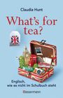 Claudia Hunt: What's for tea? Englisch, wie es nicht im Schulbuch steht, Buch