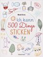Wendi Gratz: Ich kann 500 Dinge sticken. Witzige, süße, coole und freche Motive. Ganz einfach Schritt für Schritt nachzusticken. Blumen, Blüten, Blätter, Tiere, Logos, Schriften, Schmuckelemente u.v.m. Ideal für Kinder und Anfänger, Buch