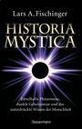 Lars A. Fischinger: Historia Mystica. Rätselhafte Phänomene, dunkle Geheimnisse und das unterdrückte Wissen der Menschheit, Buch