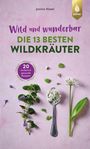 Janine Hissel: Wild und wunderbar: die 13 besten Wildkräuter, Buch