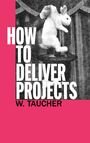 Walther Taucher: How To Deliver Projects, Buch