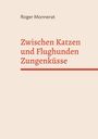 Roger Monnerat: Zwischen Katzen und Flughunden Zungenküsse, Buch