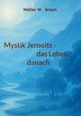 Walter W. Braun: Mystik Jenseits - das Leben danach, Buch