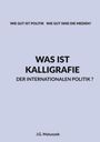 J. G. Matuszek: Was Ist Kalligrafie Der Internationalen Politik ?, Buch