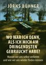 Jörns Bühner: Wo war ich denn, als ich mich am dringendsten gebraucht habe?, Buch