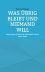 Thomas Scheer: Was übrig bleibt und niemand will, Buch