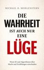 „Die Wahrheit ist auch nur eine Lüge“ von Michael B. Morgenstern. Untertitel über KI und Algorithmen. Schlichtes Design.